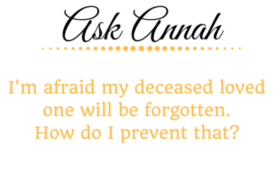 Ask Annah: I’m Afraid My Deceased Loved One Will Be Forgotten. How Do I Prevent That?