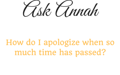 Ask Annah: How Do I Apologize When So Much Time has Passed?