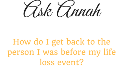 Ask Annah: I’m Not the Same Since My Loss. How Do I Get Back to “The Old Me?”