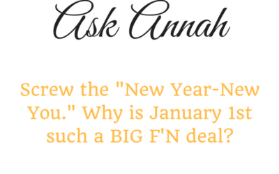 Ask Annah:  Can I Say Screw You to the New-Year-New-You Resolutions Hype?