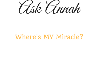 Ask Annah: Where is MY Miracle?