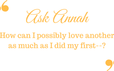 Ask Annah: How Can I Possibly Love Another as Much as I did My First?