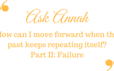 Ask Annah: How Do I Move Forward When the Past Keeps Repeating Itself? Part II: Overcoming Fear of Failure