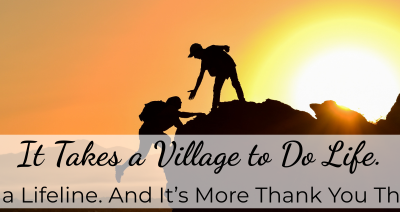 It Takes a Village to Do Life.